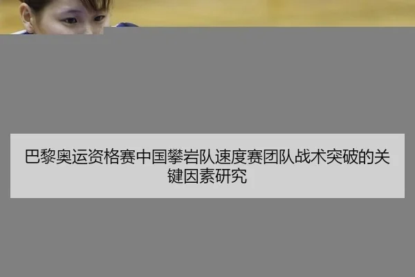 巴黎奥运资格赛中国攀岩队速度赛团队战术突破的关键因素研究