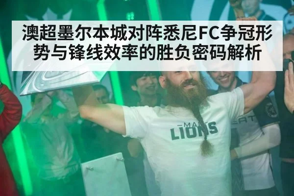 澳超墨尔本城对阵悉尼FC争冠形势与锋线效率的胜负密码解析